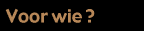 Voor wie ?